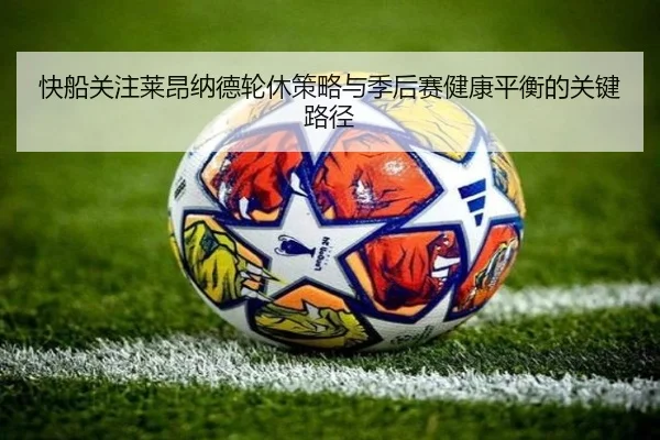 快船关注莱昂纳德轮休策略与季后赛健康平衡的关键路径